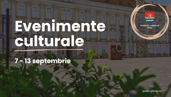 Oferta culturală a Consiliului Județean Timiș pentru perioada 7 – 13 septembrie            